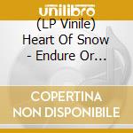 (LP Vinile) Heart Of Snow - Endure Or More lp vinile