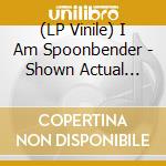 (LP Vinile) I Am Spoonbender - Shown Actual Size lp vinile