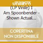 (LP Vinile) I Am Spoonbender - Shown Actual Size vinile