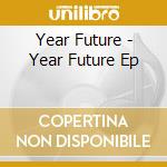 Year Future - Year Future Ep cd musicale di YEAR FUTURE