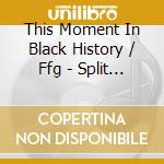 This Moment In Black History / Ffg - Split Ep cd musicale