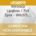 Veronica Lipgloss / Evil Eyes - Witch'S Dagger cd musicale di Veronica Lipgloss / Evil Eyes