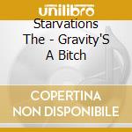 Starvations The - Gravity'S A Bitch cd musicale di STARVATIONS