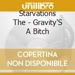 Starvations The - Gravity'S A Bitch cd