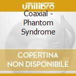 Coaxial - Phantom Syndrome cd musicale di COAXIAL