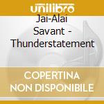 Jai-Alai Savant - Thunderstatement cd musicale di Savant Jai-alai