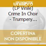 (LP Vinile) Crime In Choir - Trumpery Metier lp vinile di CRIME IN CHOIR
