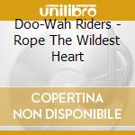 Doo-Wah Riders - Rope The Wildest Heart cd