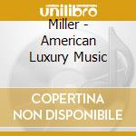 Miller - American Luxury Music cd
