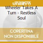 Wheeler Takes A Turn - Restless Soul cd musicale di Wheeler Takes A Turn