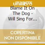 Blame It On The Dog - Will Sing For Food cd