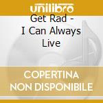 Get Rad - I Can Always Live cd