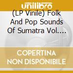 (LP Vinile) Folk And Pop Sounds Of Sumatra Vol. 1 / Various lp vinile