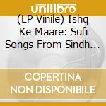 (LP Vinile) Ishq Ke Maare: Sufi Songs From Sindh And Punjab, Pakistan / Various lp vinile di Artisti Vari