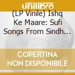 (LP Vinile) Ishq Ke Maare: Sufi Songs From Sindh And Punjab, Pakistan / Various vinile
