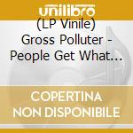 (LP Vinile) Gross Polluter - People Get What The People Get vinile
