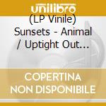 (LP Vinile) Sunsets - Animal / Uptight Out Of Sight (7') vinile