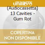(Audiocassetta) 13 Cavities - Gum Rot cd