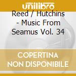 Reed / Hutchins - Music From Seamus Vol. 34 cd