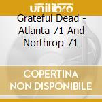 Grateful Dead - Atlanta 71 And Northrop 71 cd
