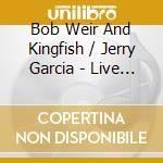 Bob Weir And Kingfish / Jerry Garcia - Live At The Calderone 76, Boarding House 73 cd musicale di Bob Weir And Kingfish / Jerry Garcia
