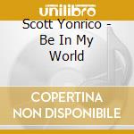 Scott Yonrico - Be In My World cd musicale di Scott Yonrico