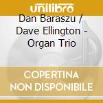 Dan Baraszu / Dave Ellington - Organ Trio cd musicale di Baraszu Dan / Ellington Dave
