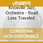 Knoxville Jazz Orchestra - Road Less Traveled cd musicale