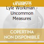 Lyle Workman - Uncommon Measures cd