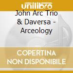 John Arc Trio & Daversa - Arceology cd musicale
