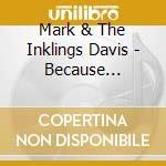 Mark & The Inklings Davis - Because There'S Nothing Outside cd musicale di Mark & The Inklings Davis
