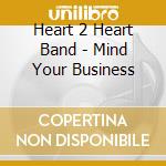 Heart 2 Heart Band - Mind Your Business cd