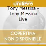 Tony Messina - Tony Messina Live cd musicale di Tony Messina