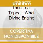Industrial Tepee - What Divine Engine cd