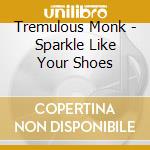 Tremulous Monk - Sparkle Like Your Shoes cd