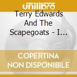 Terry Edwards And The Scapegoats - I Didn'T Get Where I Am Today cd