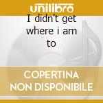 I didn't get where i am to cd