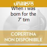 When i was born for the 7' tim cd