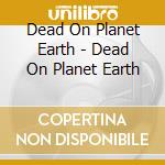 Dead On Planet Earth - Dead On Planet Earth cd