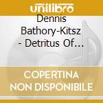 Dennis Bathory-Kitsz - Detritus Of Mating cd