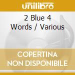 2 Blue 4 Words / Various cd musicale