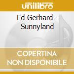 Ed Gerhard - Sunnyland cd musicale di Ed Gerhard