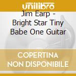 Jim Earp - Bright Star Tiny Babe One Guitar cd