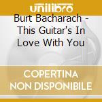 Burt Bacharach - This Guitar's In Love With You cd musicale di Burt Bacharach