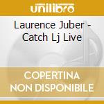 Laurence Juber - Catch Lj Live cd musicale di Laurence Juber