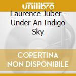 Laurence Juber - Under An Indigo Sky cd musicale di Laurence Juber
