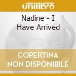 Nadine - I Have Arrived cd musicale di Nadine