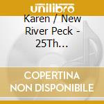 Karen / New River Peck - 25Th Anniversary: Collector'S Edition cd musicale di Karen / New River Peck