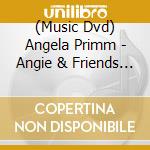 (Music Dvd) Angela Primm - Angie & Friends Live At Daywind Studios: I Feel cd musicale