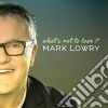 Mark Lowry - What'S Not To Love cd